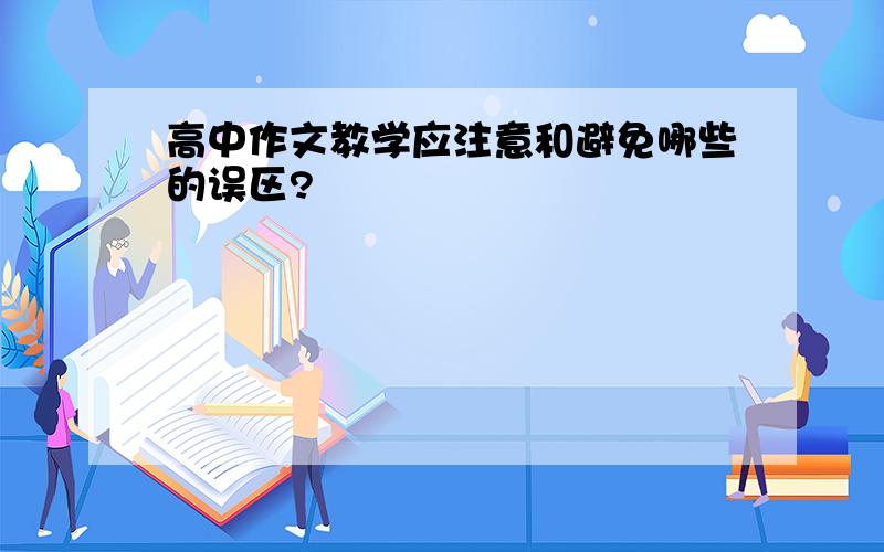 高中作文教学应注意和避免哪些的误区?