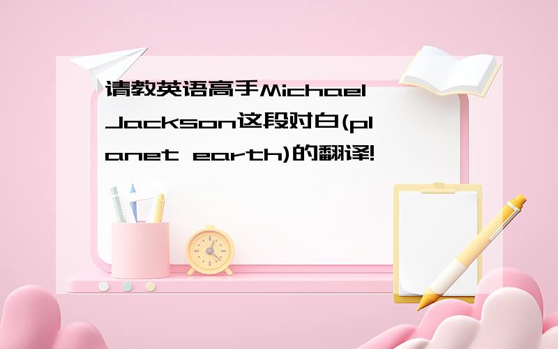 请教英语高手Michael Jackson这段对白(planet earth)的翻译!