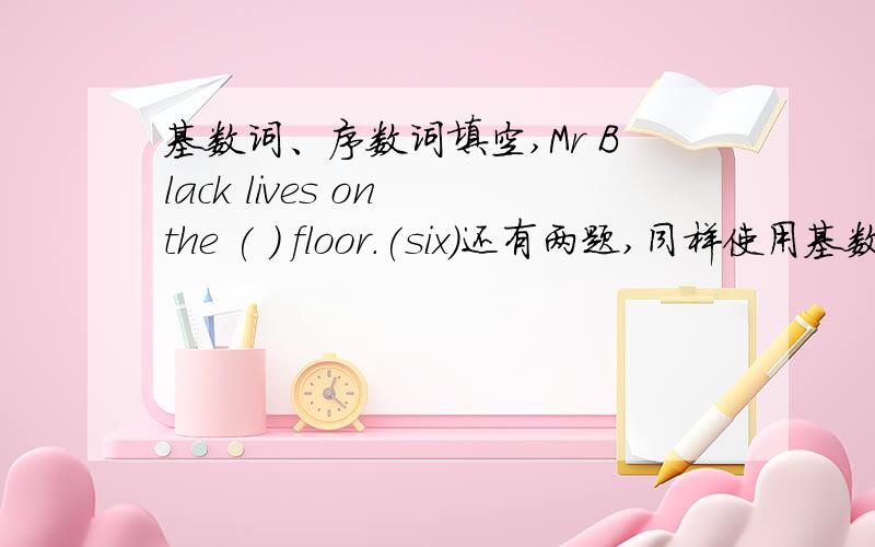 基数词、序数词填空,Mr Black lives on the ( ) floor.(six)还有两题,同样使用基数词和序数词填空Autumu is the ( ) season of the year.(three)The ( ) boy is very strong(twelve).I always borrow some books ( ) the library.A.to B.from