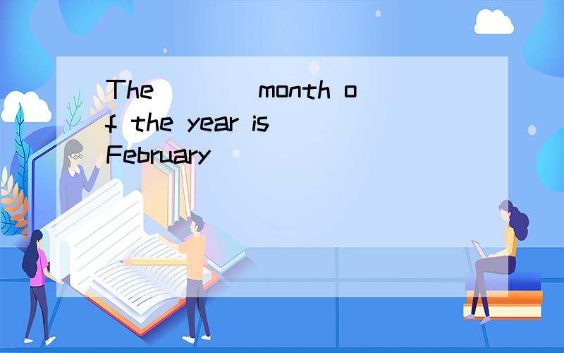 The____month of the year is February