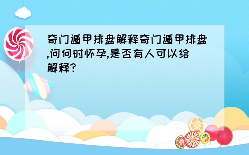 奇门遁甲排盘解释奇门遁甲排盘,问何时怀孕,是否有人可以给解释?