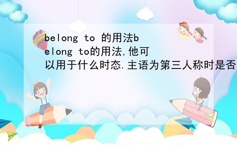 belong to 的用法belong to的用法,他可以用于什么时态.主语为第三人称时是否加S