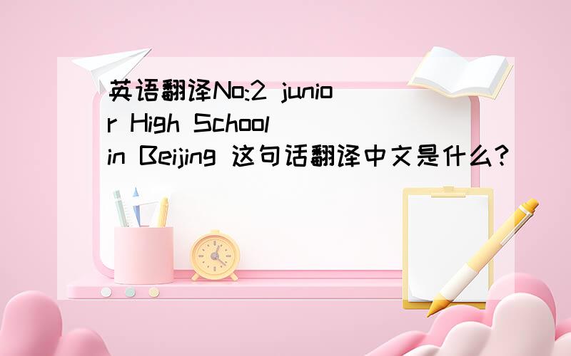 英语翻译No:2 junior High School in Beijing 这句话翻译中文是什么?