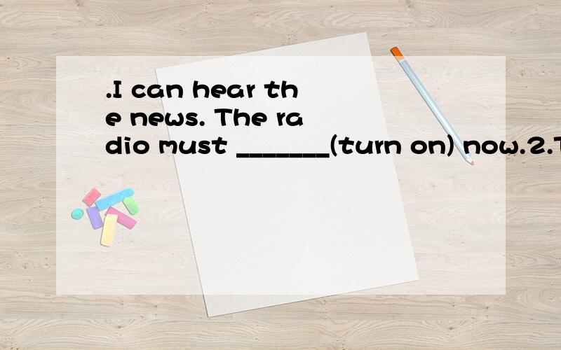 .I can hear the news. The radio must _______(turn on) now.2.The goal of this game is ____ (teach) the children how____(use) the telephone.3.I usually use my computer for _______(search) for the information.4.The baby couldn’t stop ________(laugh) w