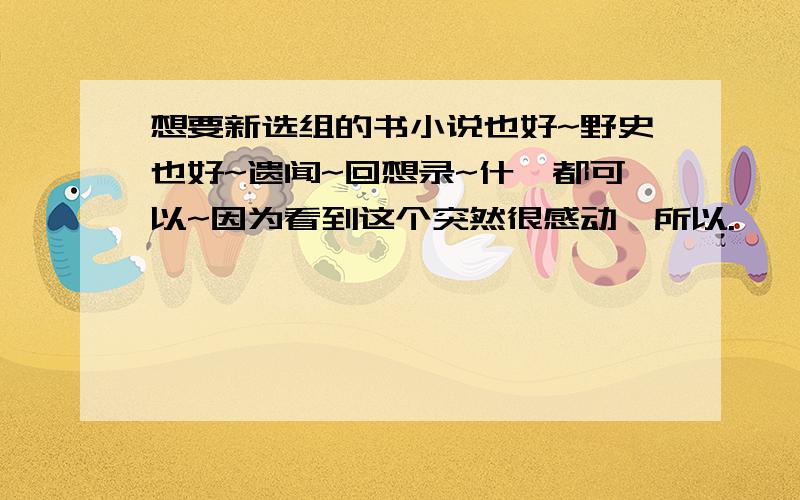 想要新选组的书小说也好~野史也好~遗闻~回想录~什麼都可以~因为看到这个突然很感动,所以.