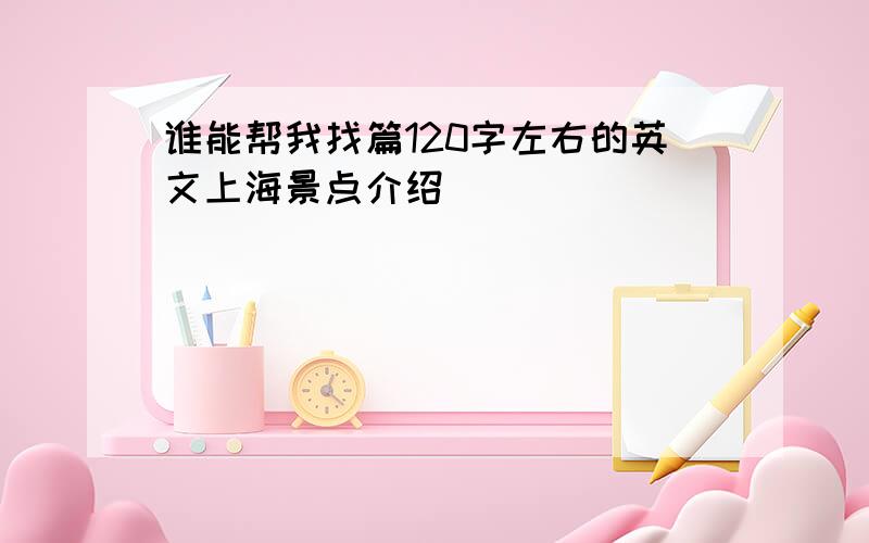 谁能帮我找篇120字左右的英文上海景点介绍