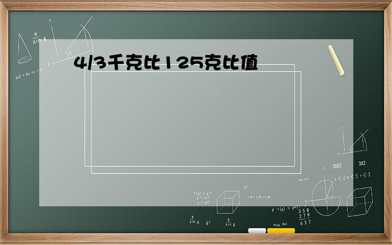 4/3千克比125克比值