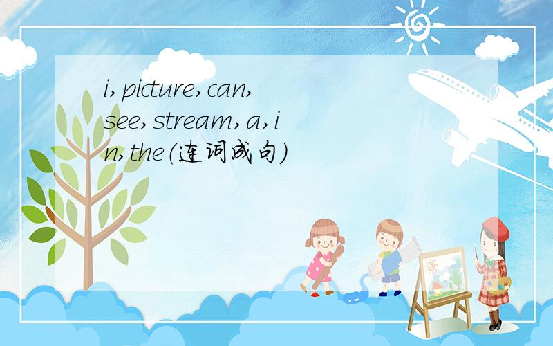 i,picture,can,see,stream,a,in,the（连词成句）