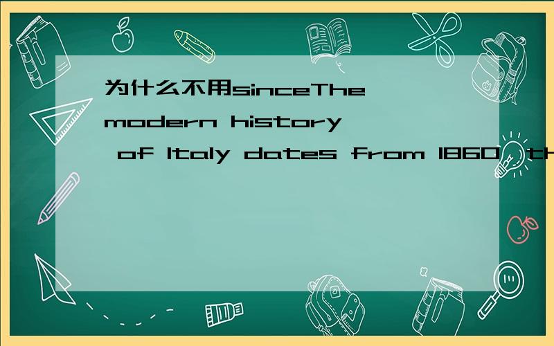 为什么不用sinceThe modern history of Italy dates from 1860,the country became united.A.when B.if C.since D.until