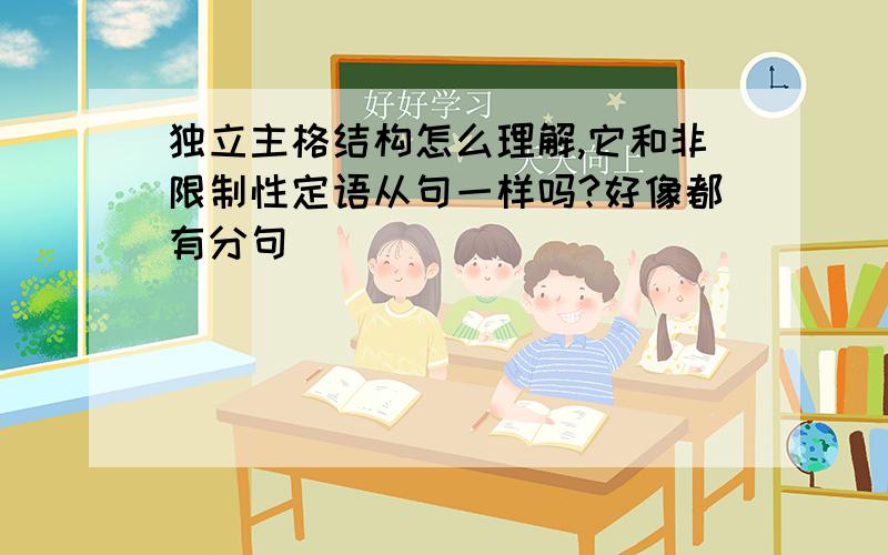 独立主格结构怎么理解,它和非限制性定语从句一样吗?好像都有分句