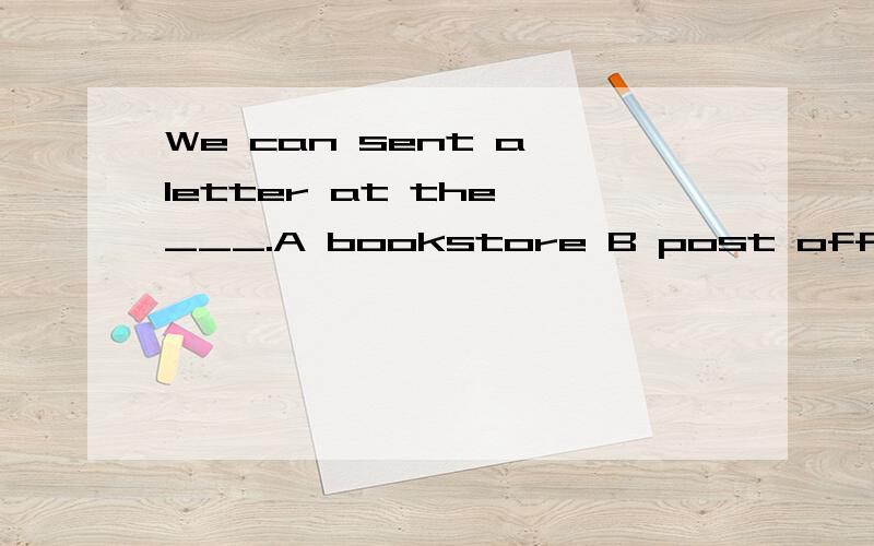 We can sent a letter at the ___.A bookstore B post office C supermarket选择的