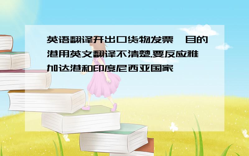 英语翻译开出口货物发票,目的港用英文翻译不清楚.要反应雅加达港和印度尼西亚国家