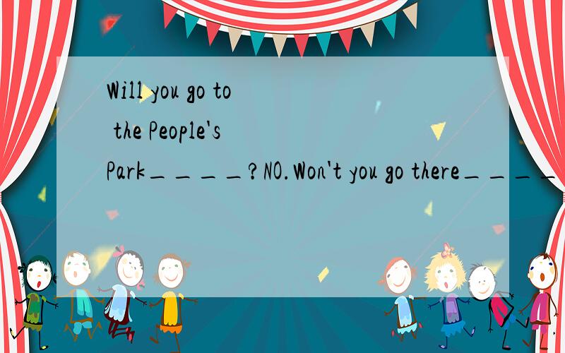 Will you go to the People's Park____?NO.Won't you go there______?a.too..too b either..either c too..either d either...too 4个选项!