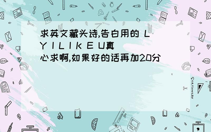 求英文藏头诗,告白用的 L Y I L I K E U真心求啊,如果好的话再加20分