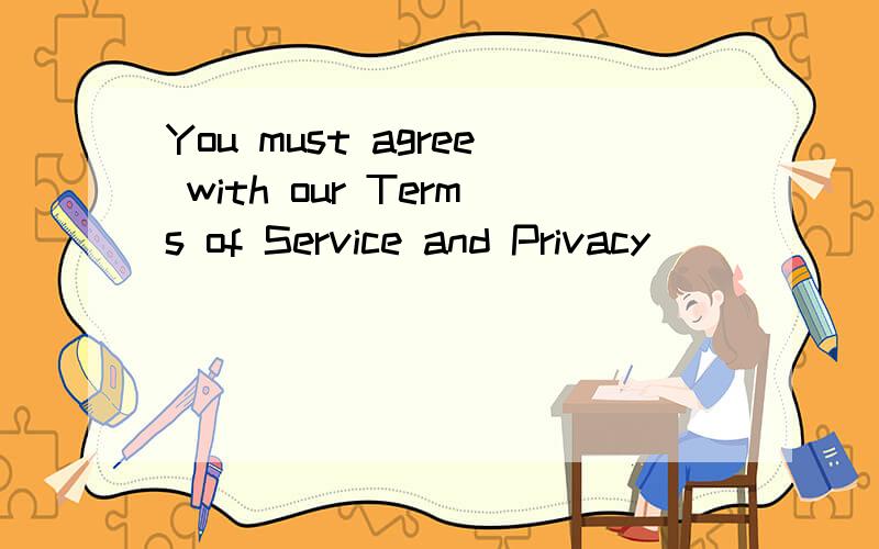 You must agree with our Terms of Service and Privacy