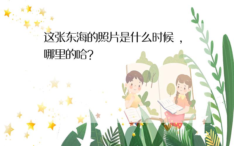 这张东海的照片是什么时候 ,哪里的哈?