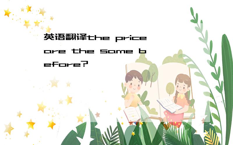 英语翻译the price are the same before?