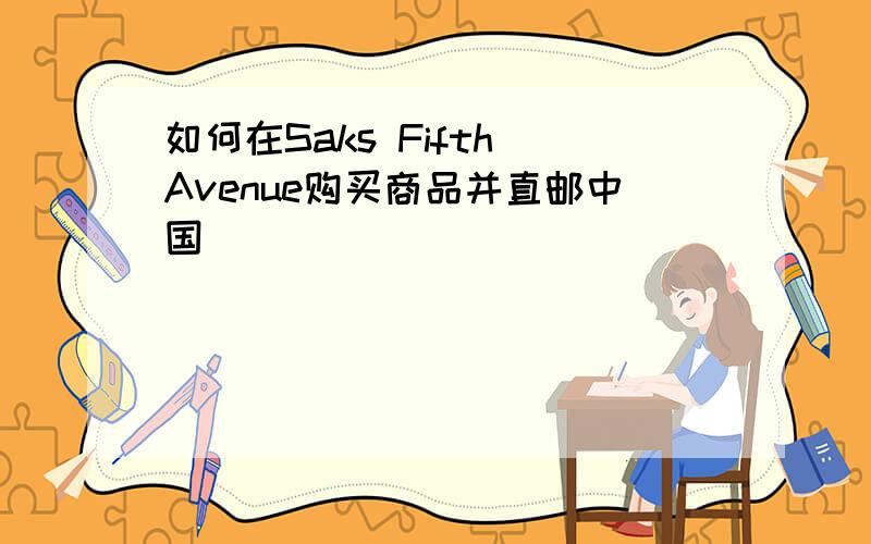 如何在Saks Fifth Avenue购买商品并直邮中国