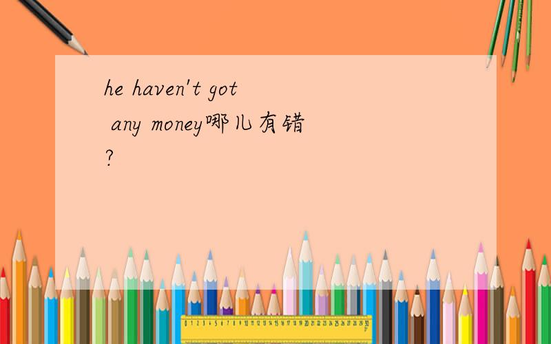 he haven't got any money哪儿有错?