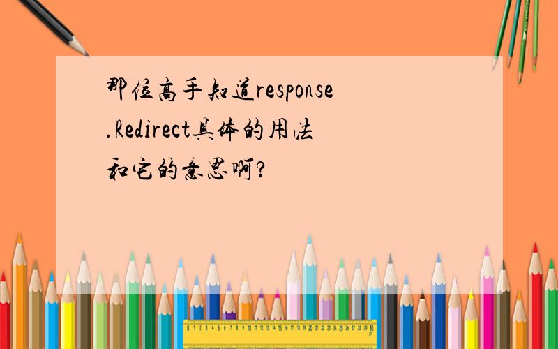 那位高手知道response.Redirect具体的用法和它的意思啊?