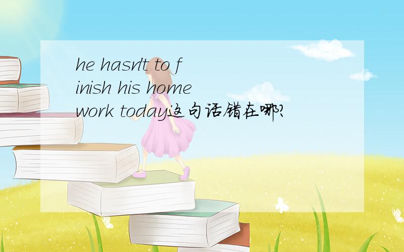 he hasn't to finish his homework today这句话错在哪?