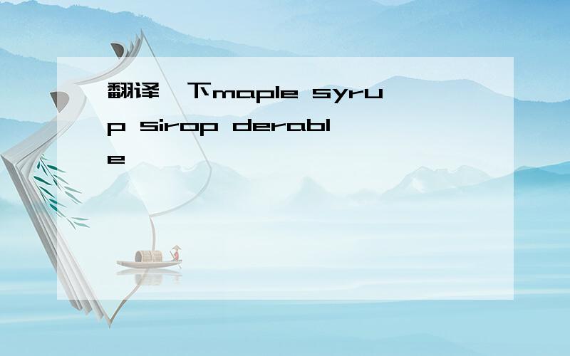 翻译一下maple syrup sirop derable