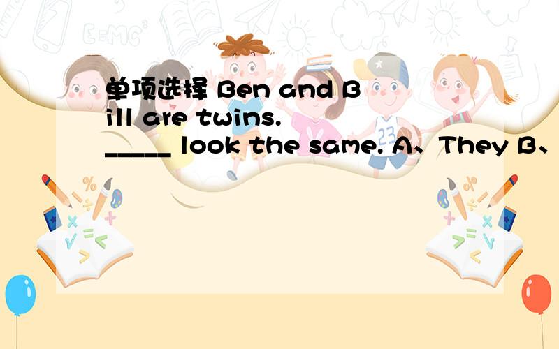 单项选择 Ben and Bill are twins._____ look the same. A、They B、You C、We