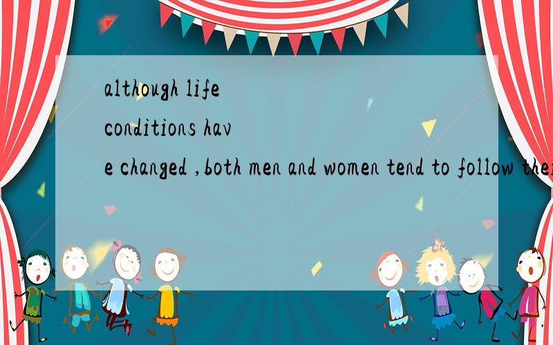 although life conditions have changed ,both men and women tend to follow their biological program.