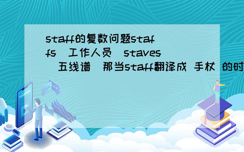 staff的复数问题staffs(工作人员)staves(五线谱)那当staff翻译成 手杖 的时候是用哪一种复数?