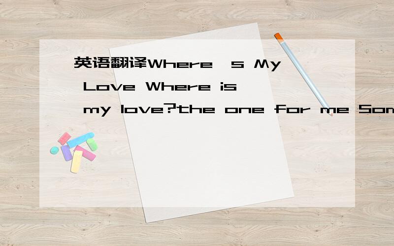 英语翻译Where's My Love Where is my love?the one for me Somewhere too far not close enough for me to see Where is my love?who could you be Someone I knew but let slip through while dreaming of you Oh love oh love come to me Where is my love?give