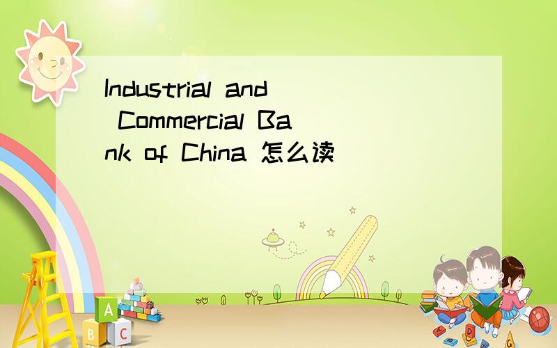 Industrial and Commercial Bank of China 怎么读
