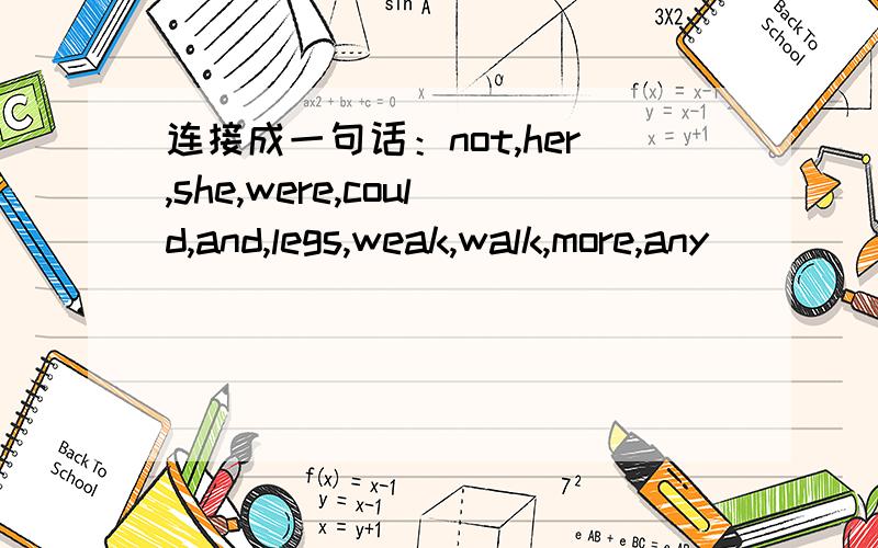 连接成一句话：not,her,she,were,could,and,legs,weak,walk,more,any