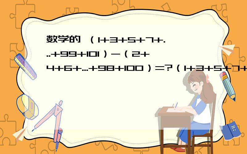 数学的 （1+3+5+7+...+99+101）-（2+4+6+...+98+100）=?（1+3+5+7+...+99+101）-（2+4+6+...+98+100）=?帮下