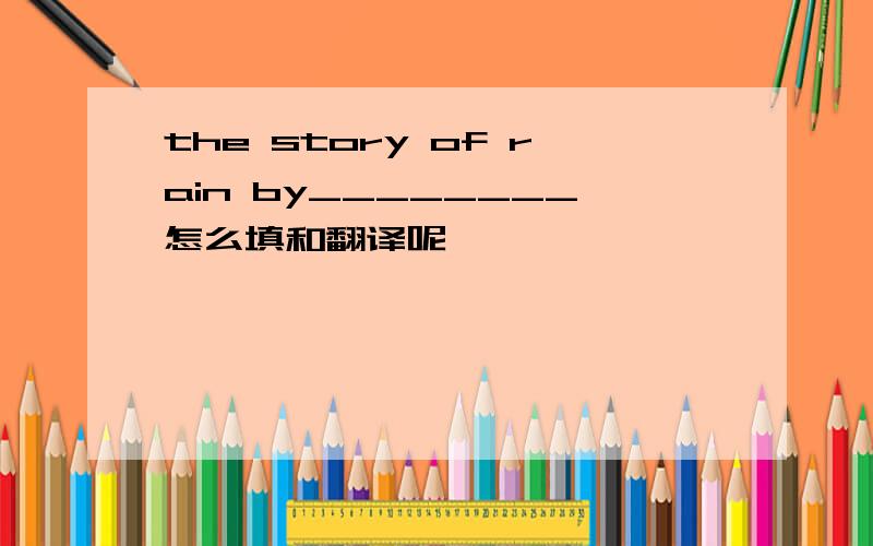 the story of rain by________怎么填和翻译呢