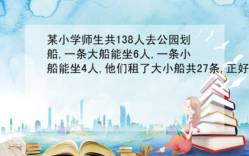 某小学师生共138人去公园划船,一条大船能坐6人,一条小船能坐4人,他们租了大小船共27条,正好坐满,他们租大船（）条,租小船（）条.