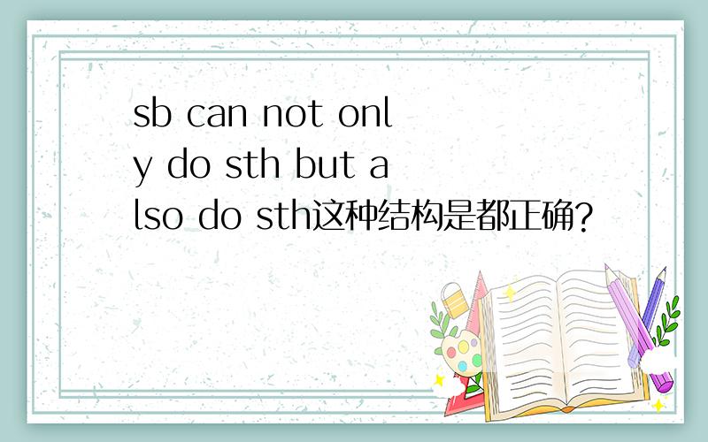 sb can not only do sth but also do sth这种结构是都正确?