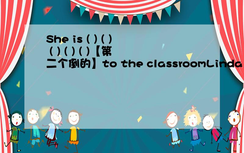 She is ( ) ( ) ( ) ( ) ( )【第二个倒的】to the classroomLinda has been dancing for six years（改为同义句）（ ）six years ( ) Linda （ ）（ ）danceI started learning English when i was nine years old.(改为同义句）I started le