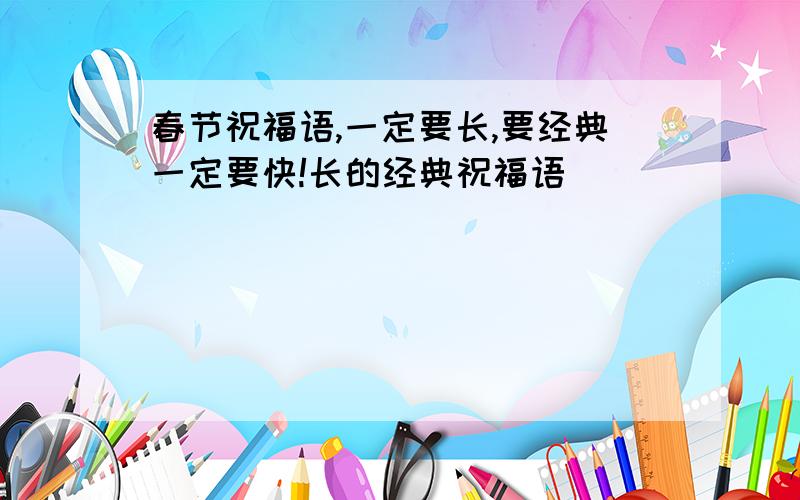 春节祝福语,一定要长,要经典一定要快!长的经典祝福语