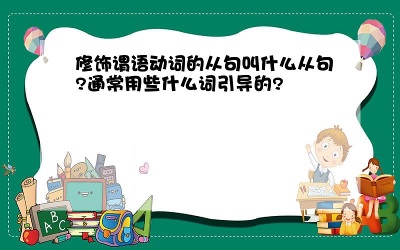 修饰谓语动词的从句叫什么从句?通常用些什么词引导的?