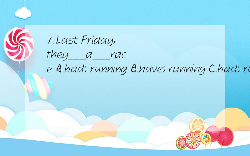 1.Last Friday,they___a___race A.had;running B.have;running C.had;running2.l ___a kite and __it on the wall yesterdayA.maked;puted B.made;put C.made;puted3.lt is an___day;we are all very___A.excited;exciting B.exciting;exciting C.exciting;excited