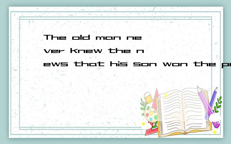 The old man never knew the news that his son won the prize _____ he read the paper.A.when B.before C.until D.before