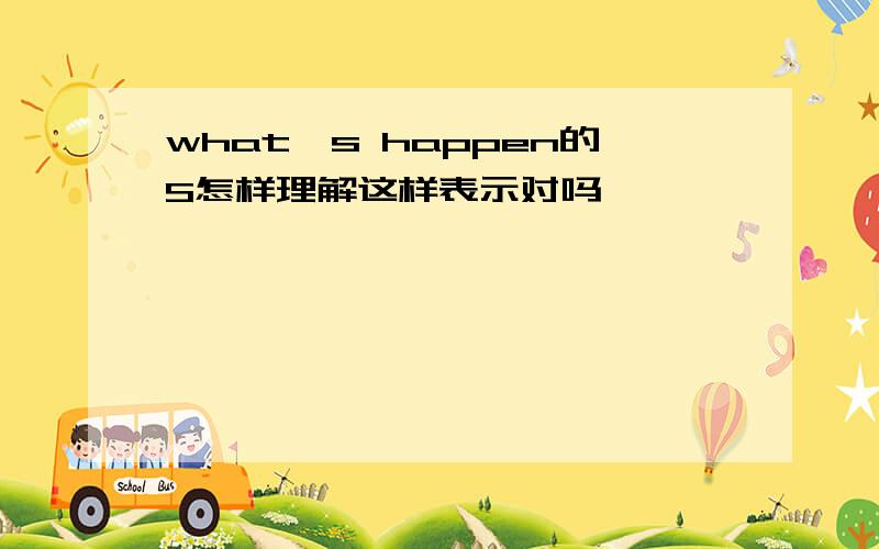 what's happen的S怎样理解这样表示对吗