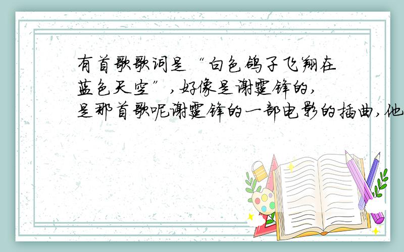 有首歌歌词是“白色鸽子飞翔在蓝色天空”,好像是谢霆锋的,是那首歌呢谢霆锋的一部电影的插曲,他还和她妈做在街边,他大喊“我爸是个警察”