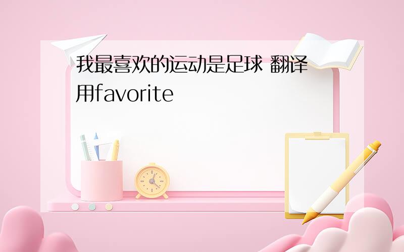 我最喜欢的运动是足球 翻译 用favorite