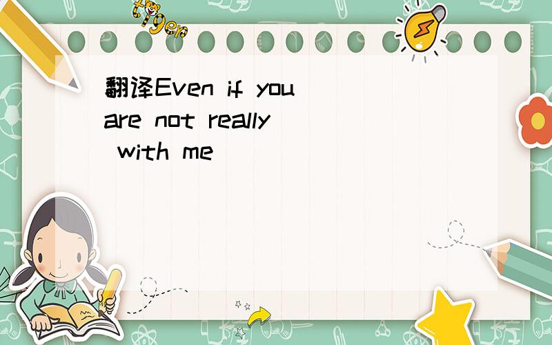 翻译Even if you are not really with me