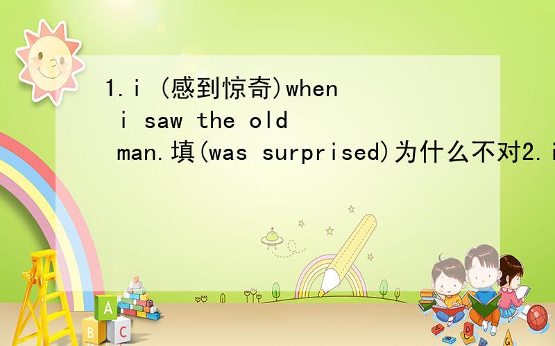 1.i (感到惊奇)when i saw the old man.填(was surprised)为什么不对2.i always finish my homework as quickly as i can.译这个句子3.“what happened”Andy asked.请问这个句子引号里的不都是用一般现在时吗,这个为什么用