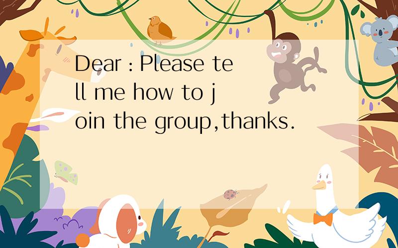 Dear：Please tell me how to join the group,thanks.