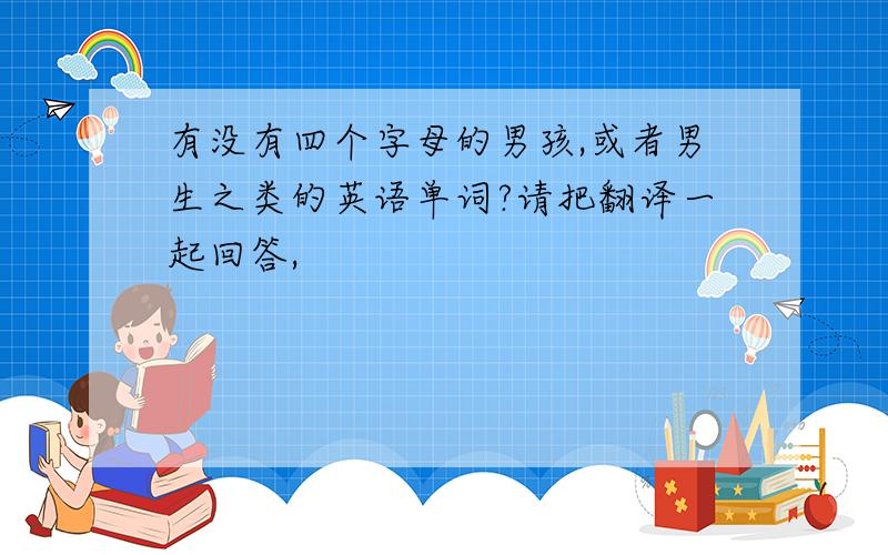 有没有四个字母的男孩,或者男生之类的英语单词?请把翻译一起回答,