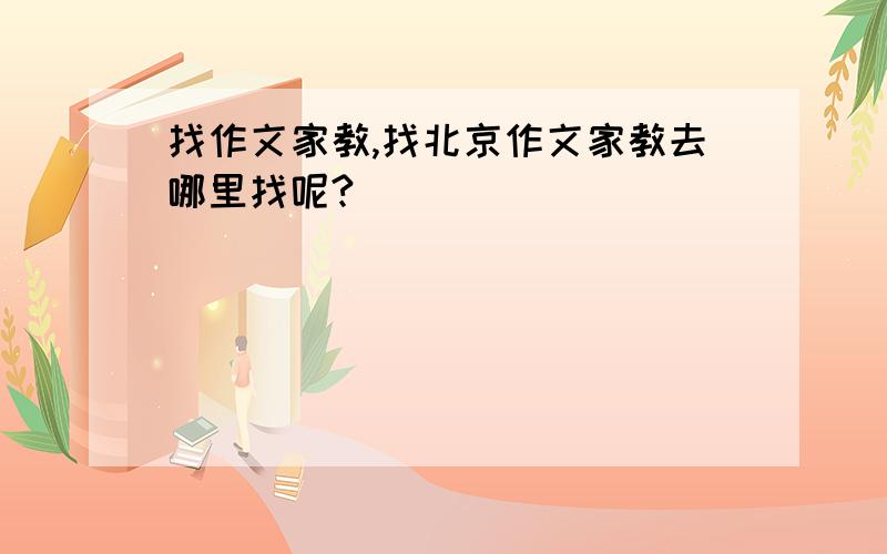 找作文家教,找北京作文家教去哪里找呢?