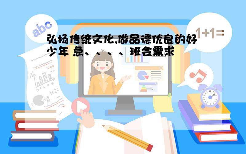 弘扬传统文化,做品德优良的好少年 急、、、、班会需求